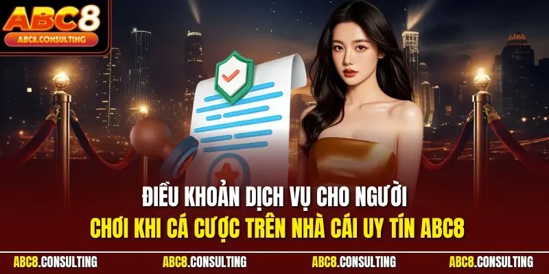 Điều khoản dịch vụ cho người chơi khi cá cược trên nhà cái uy tín ABC8