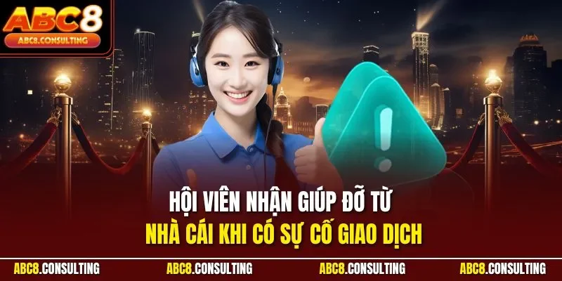 Hội viên nhận giúp đỡ từ nhà cái khi có sự cố giao dịch