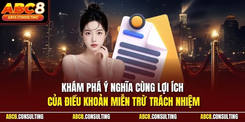 Khám phá ý nghĩa cùng lợi ích của điều khoản miễn trừ trách nhiệm