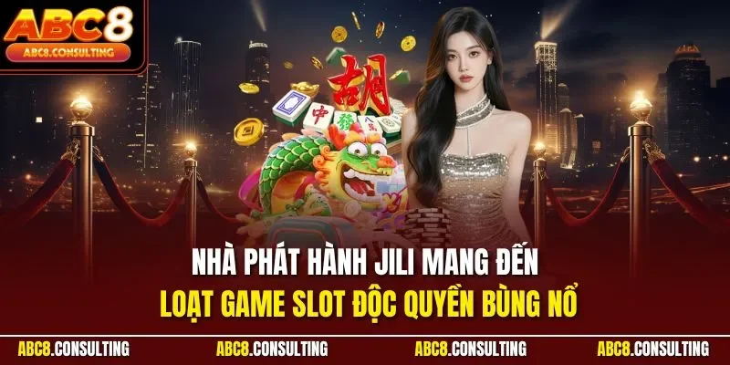 Nhà phát hành Jili mang đến loạt game slot độc quyền bùng nổ