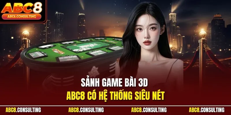 Sảnh game bài 3D ABC8 có hệ thống siêu nét