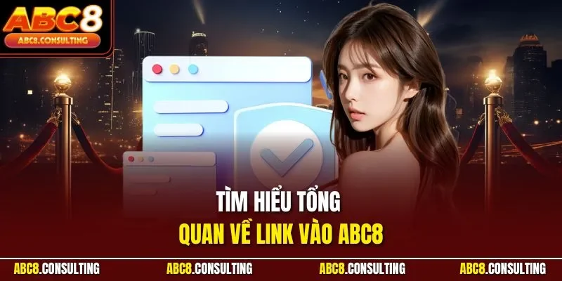 Tìm hiểu tổng quan về Link vào ABC8