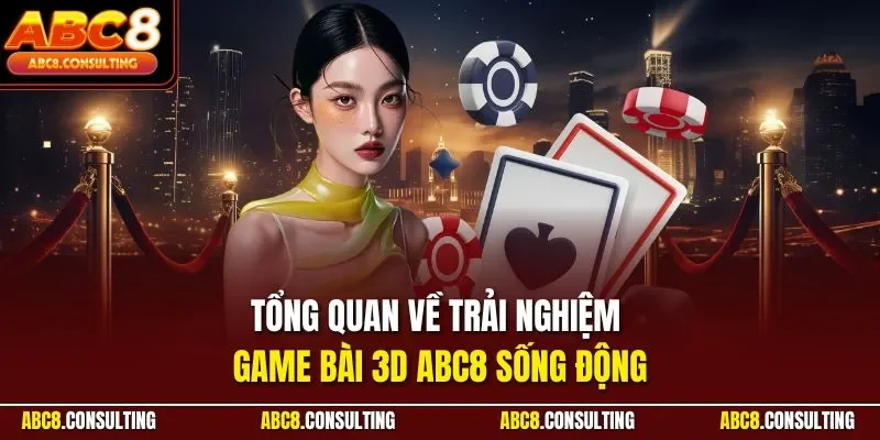 Tổng quan về trải nghiệm game bài 3D ABC8 sống động