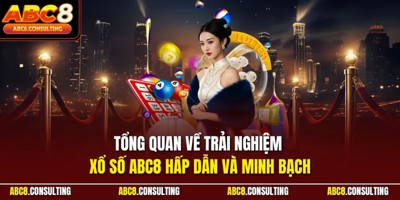 Tổng quan về trải nghiệm xổ số ABC8 hấp dẫn và minh bạch